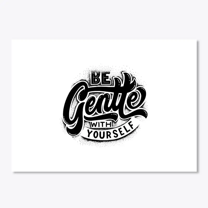 Be Gentle with Yourself.